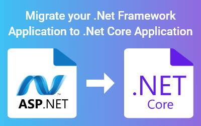 Migrate your .Net Framework Application to .Net Core Application